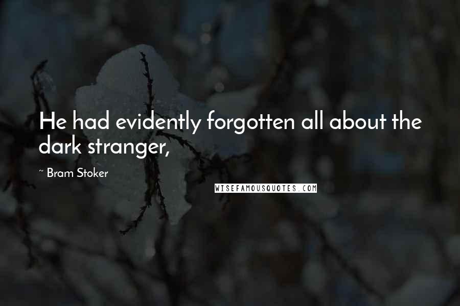 Bram Stoker Quotes: He had evidently forgotten all about the dark stranger,