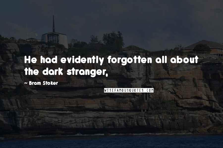 Bram Stoker Quotes: He had evidently forgotten all about the dark stranger,