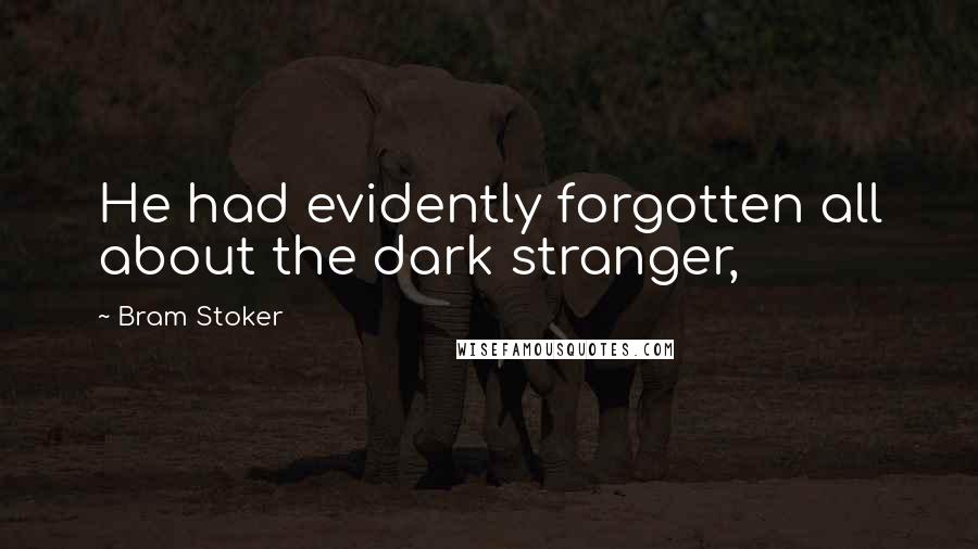 Bram Stoker Quotes: He had evidently forgotten all about the dark stranger,