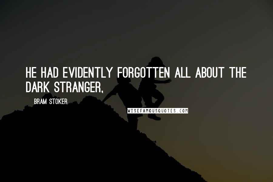 Bram Stoker Quotes: He had evidently forgotten all about the dark stranger,