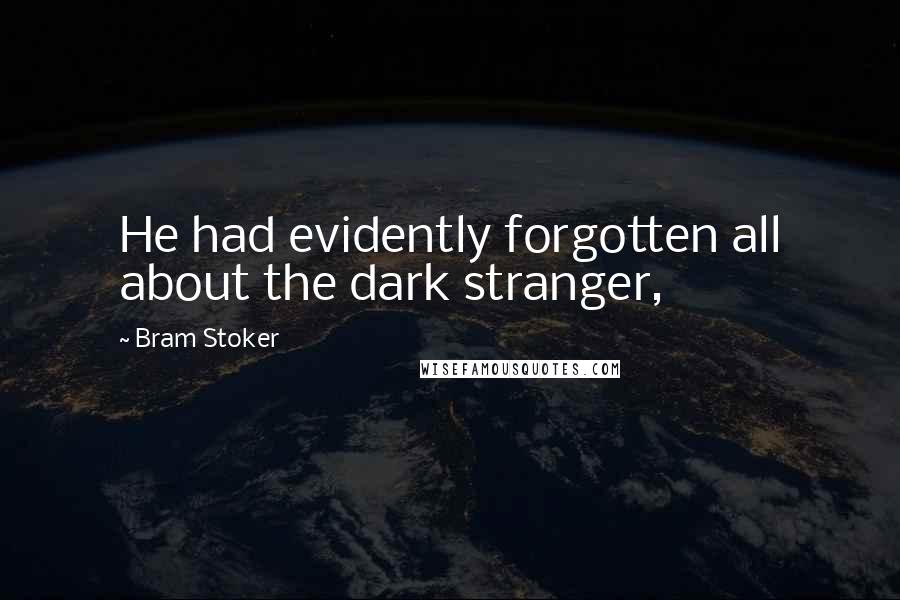 Bram Stoker Quotes: He had evidently forgotten all about the dark stranger,