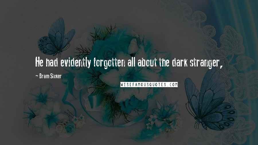 Bram Stoker Quotes: He had evidently forgotten all about the dark stranger,