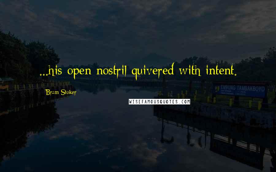 Bram Stoker Quotes: ...his open nostril quivered with intent.