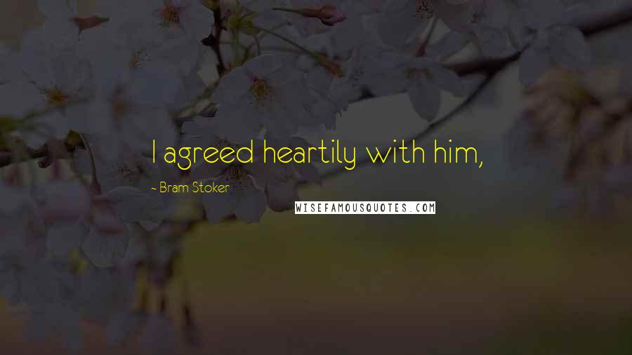 Bram Stoker Quotes: I agreed heartily with him,