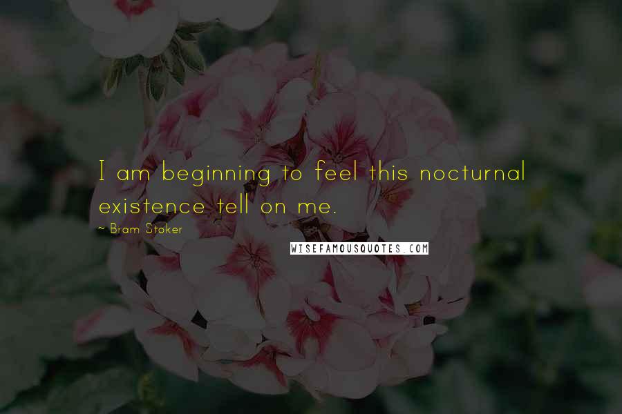 Bram Stoker Quotes: I am beginning to feel this nocturnal existence tell on me.