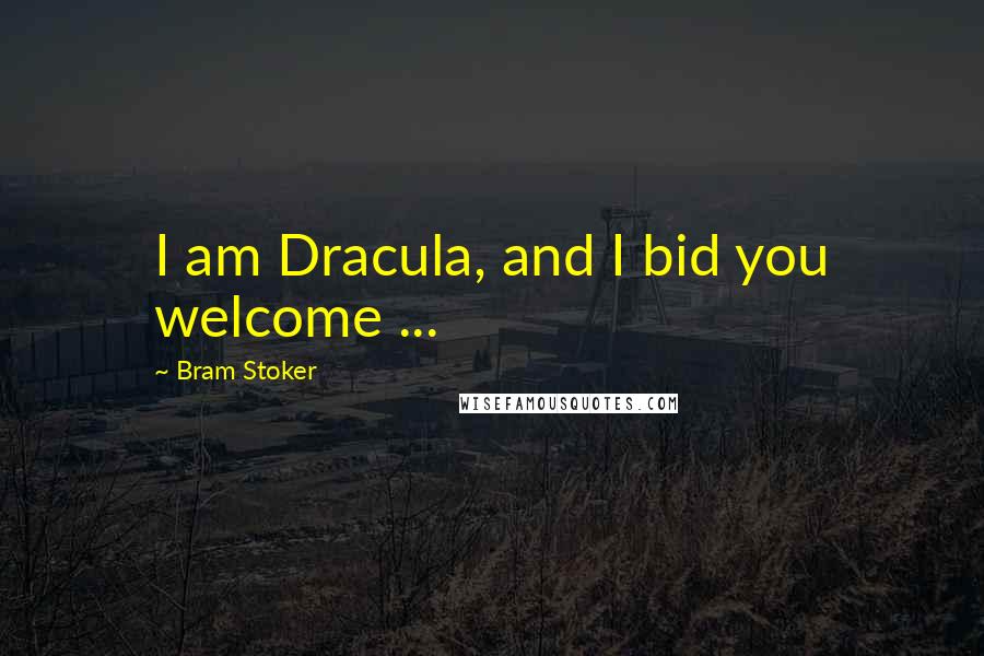 Bram Stoker Quotes: I am Dracula, and I bid you welcome ...