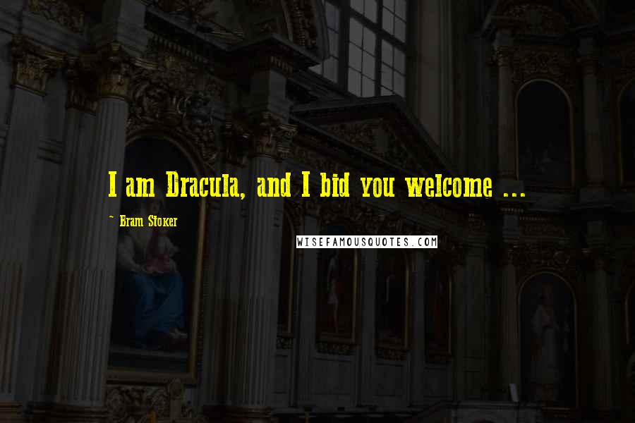 Bram Stoker Quotes: I am Dracula, and I bid you welcome ...