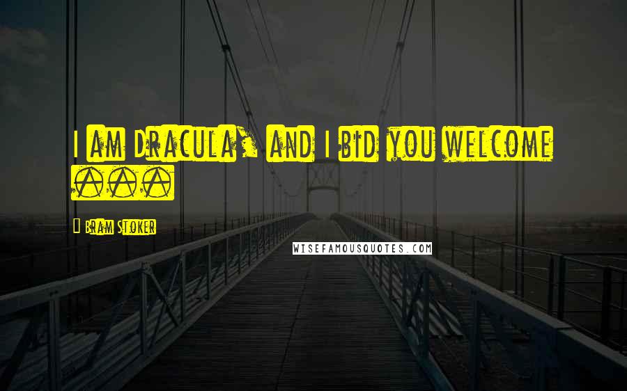 Bram Stoker Quotes: I am Dracula, and I bid you welcome ...