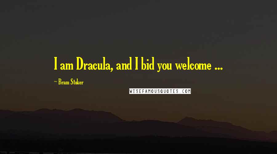 Bram Stoker Quotes: I am Dracula, and I bid you welcome ...