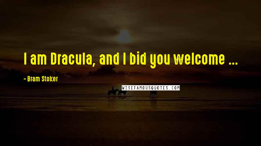 Bram Stoker Quotes: I am Dracula, and I bid you welcome ...