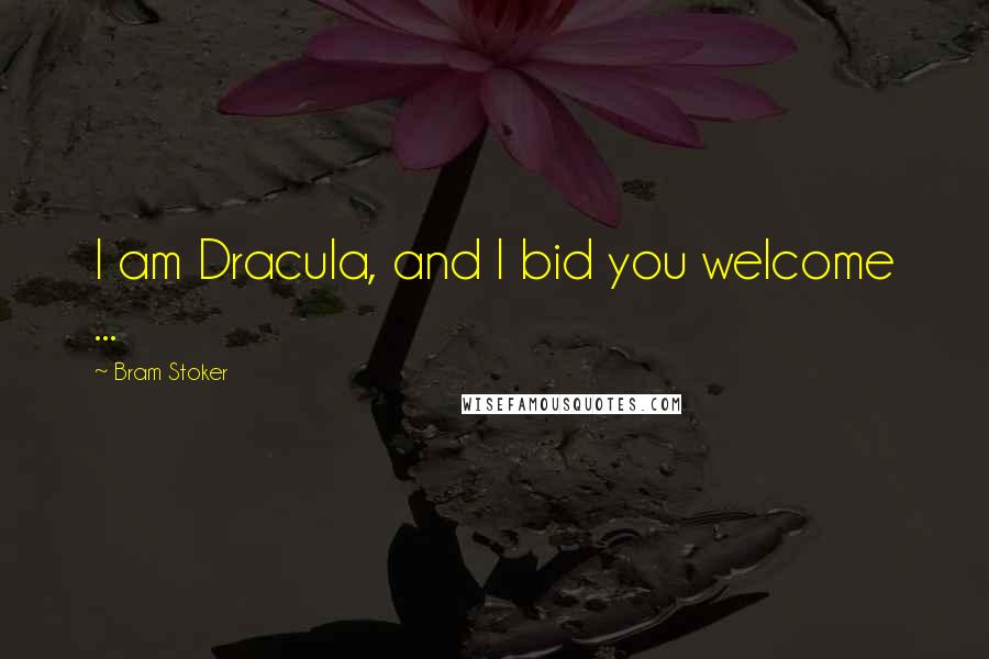 Bram Stoker Quotes: I am Dracula, and I bid you welcome ...