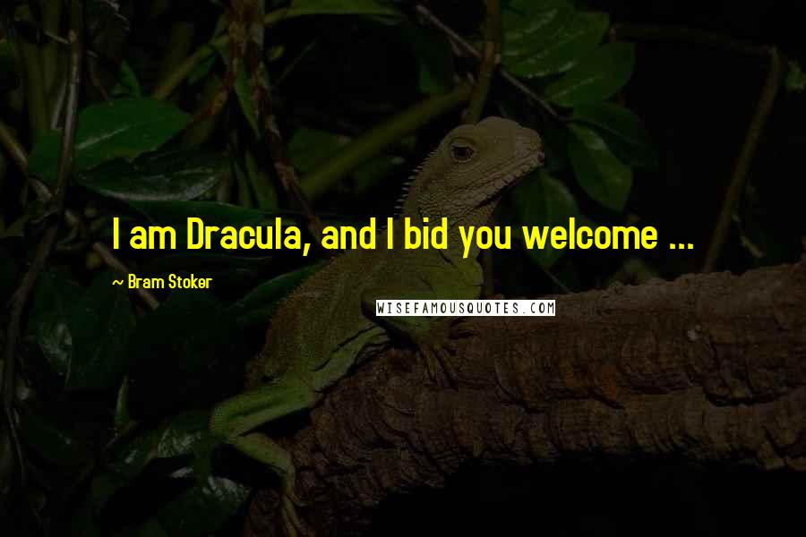 Bram Stoker Quotes: I am Dracula, and I bid you welcome ...