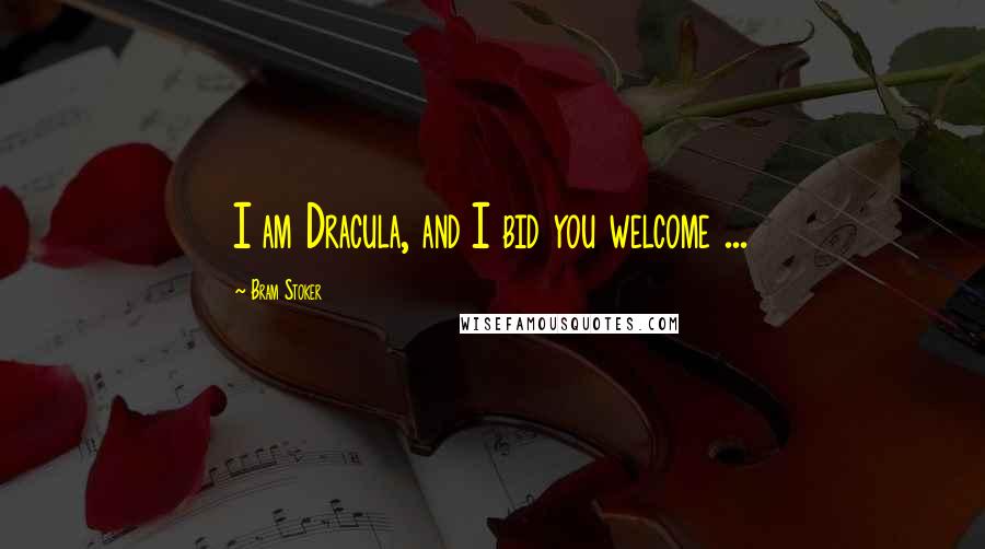 Bram Stoker Quotes: I am Dracula, and I bid you welcome ...