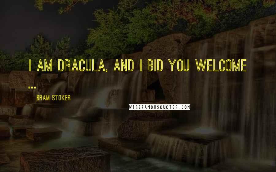 Bram Stoker Quotes: I am Dracula, and I bid you welcome ...