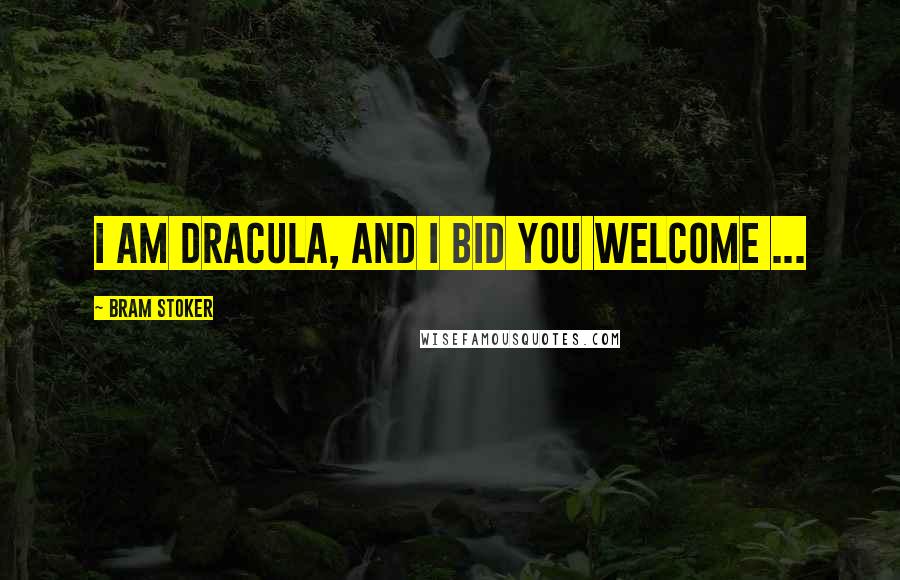 Bram Stoker Quotes: I am Dracula, and I bid you welcome ...