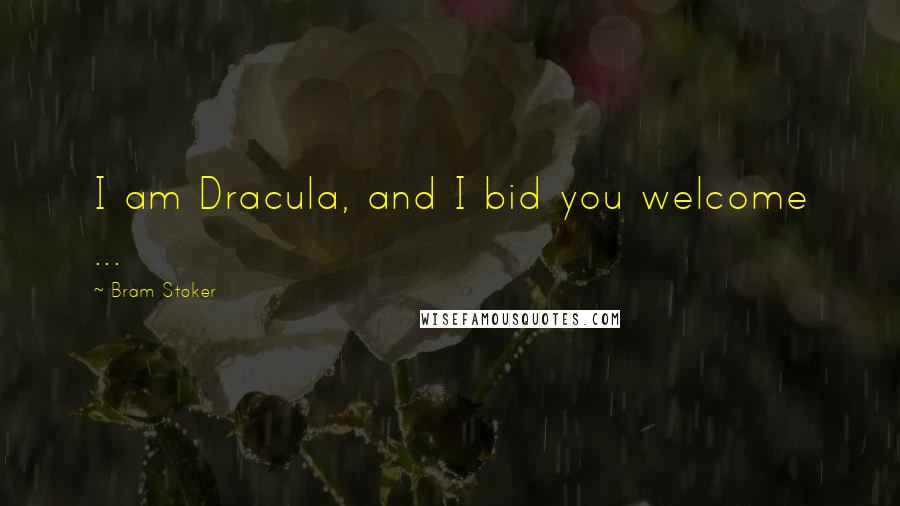 Bram Stoker Quotes: I am Dracula, and I bid you welcome ...