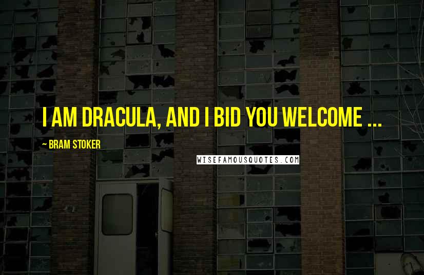 Bram Stoker Quotes: I am Dracula, and I bid you welcome ...