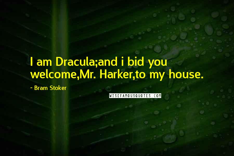 Bram Stoker Quotes: I am Dracula;and i bid you welcome,Mr. Harker,to my house.
