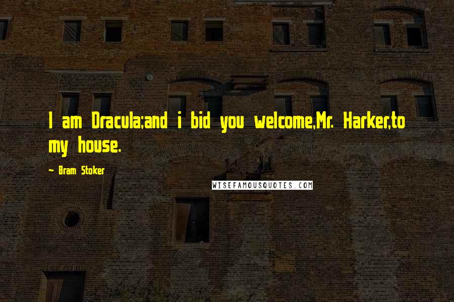 Bram Stoker Quotes: I am Dracula;and i bid you welcome,Mr. Harker,to my house.