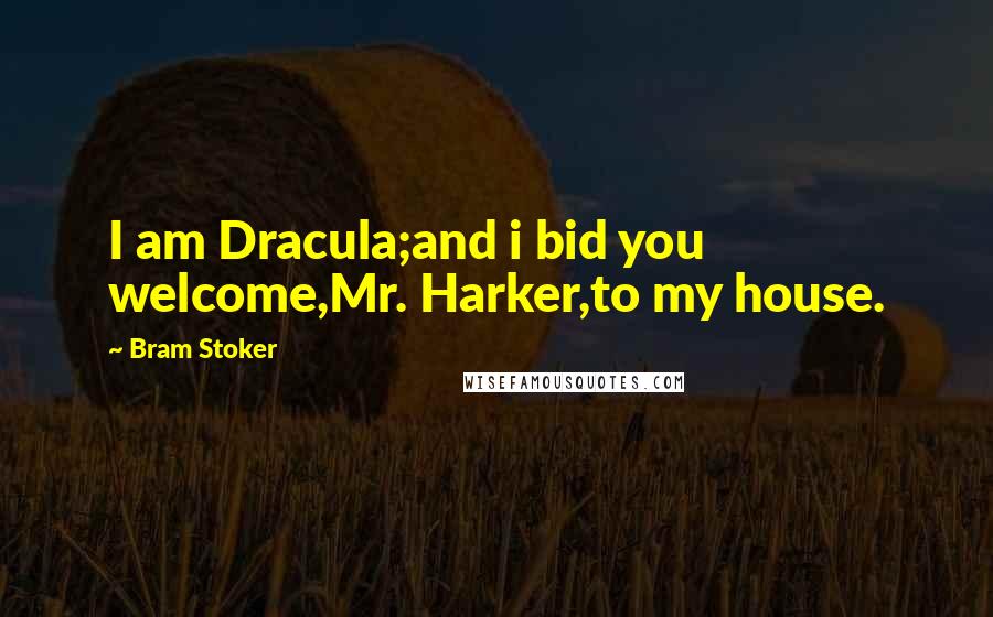 Bram Stoker Quotes: I am Dracula;and i bid you welcome,Mr. Harker,to my house.