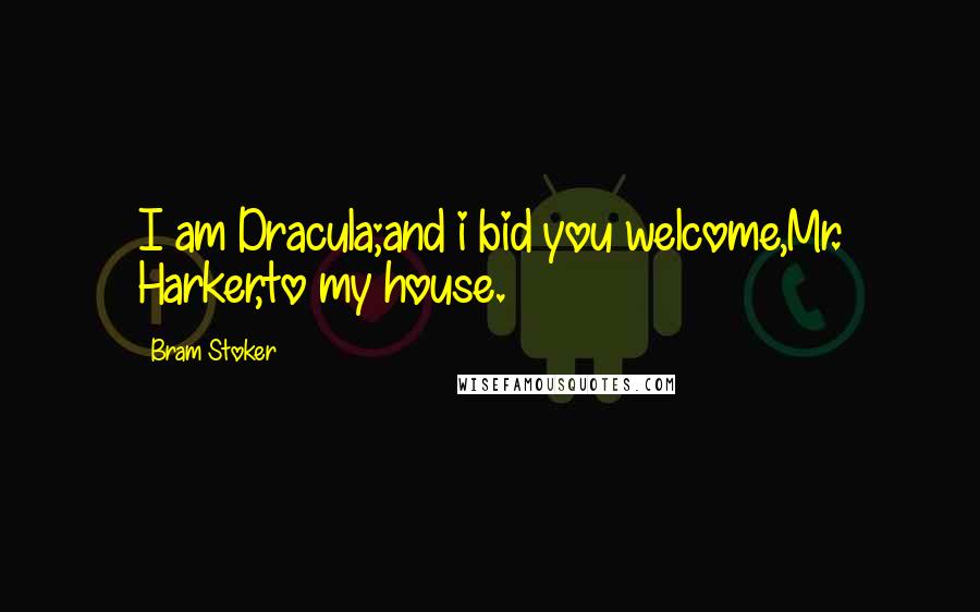 Bram Stoker Quotes: I am Dracula;and i bid you welcome,Mr. Harker,to my house.