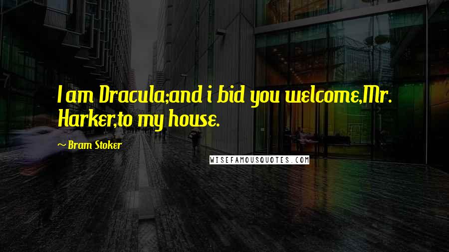 Bram Stoker Quotes: I am Dracula;and i bid you welcome,Mr. Harker,to my house.