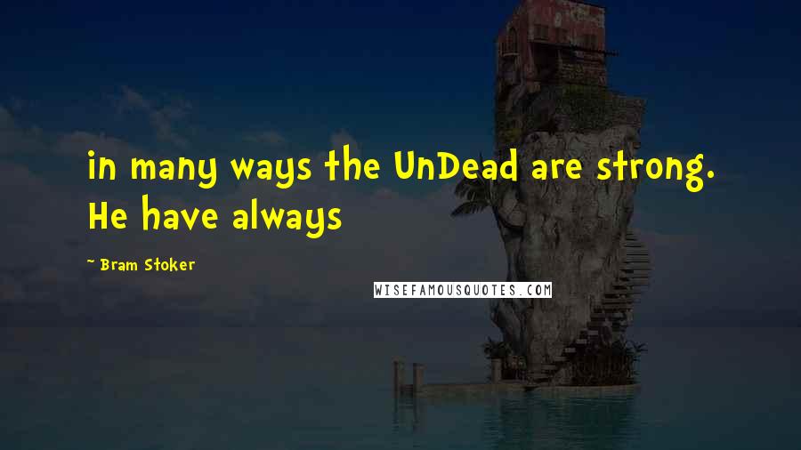 Bram Stoker Quotes: in many ways the UnDead are strong. He have always