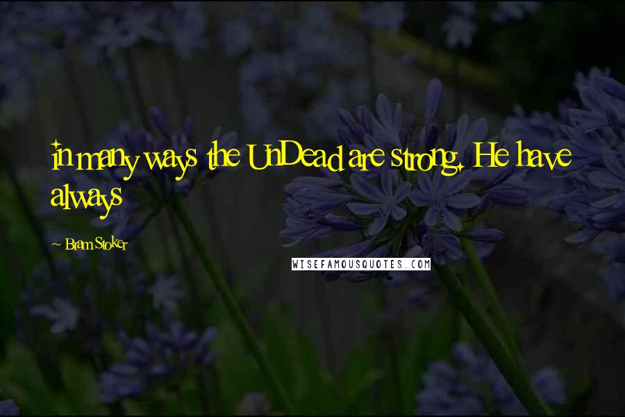 Bram Stoker Quotes: in many ways the UnDead are strong. He have always