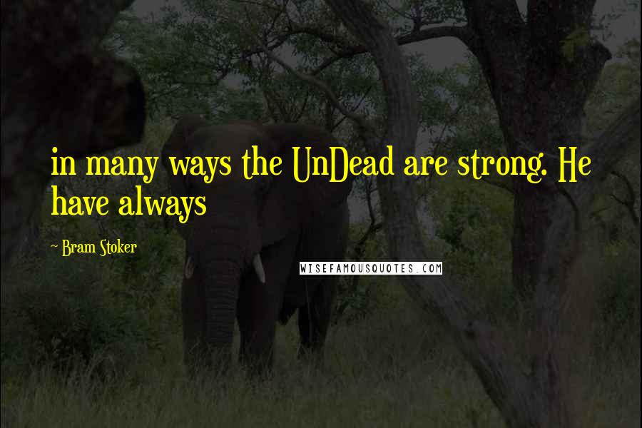 Bram Stoker Quotes: in many ways the UnDead are strong. He have always