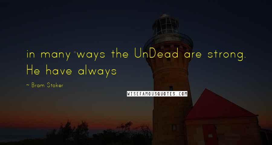 Bram Stoker Quotes: in many ways the UnDead are strong. He have always