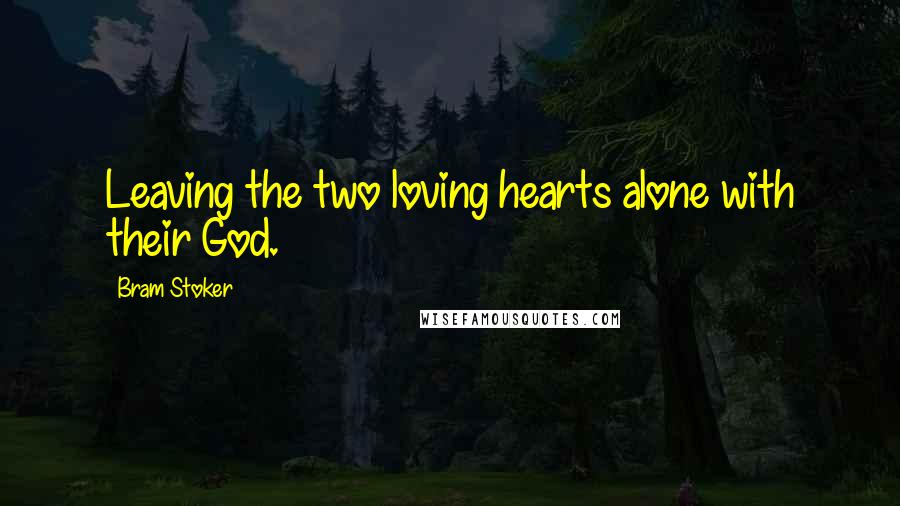 Bram Stoker Quotes: Leaving the two loving hearts alone with their God.