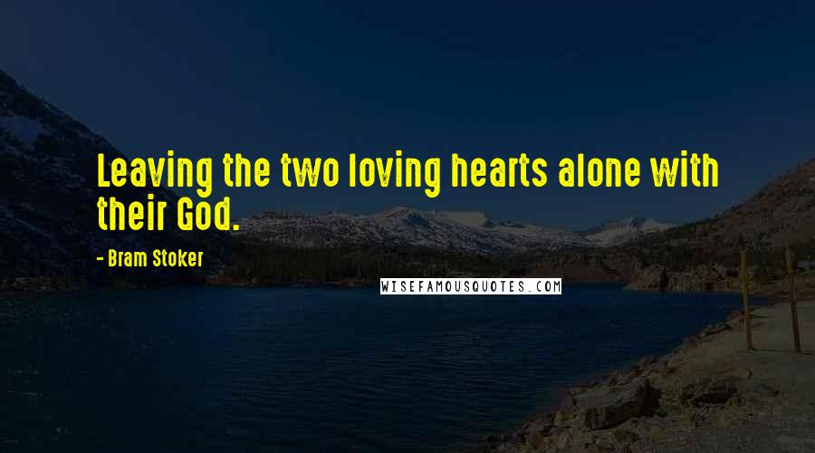 Bram Stoker Quotes: Leaving the two loving hearts alone with their God.