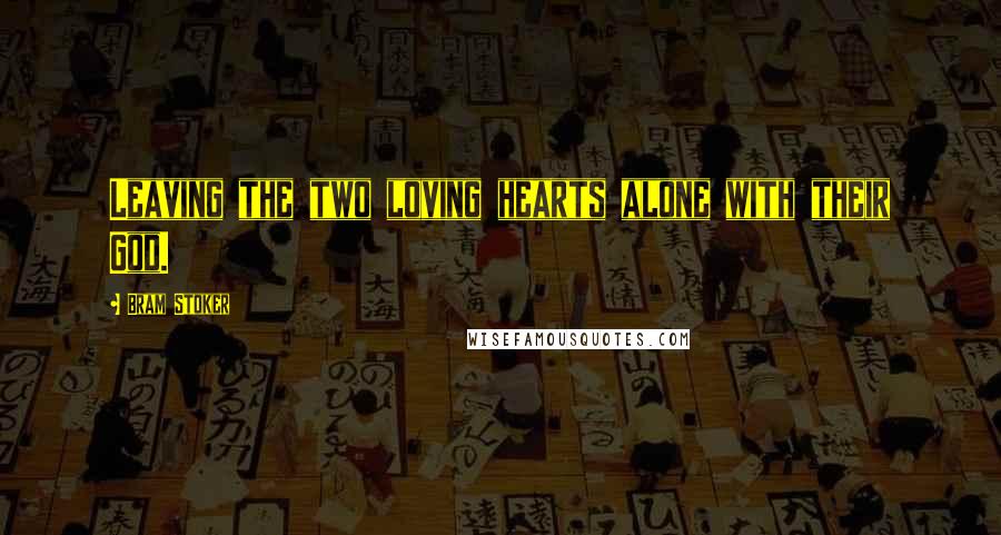 Bram Stoker Quotes: Leaving the two loving hearts alone with their God.