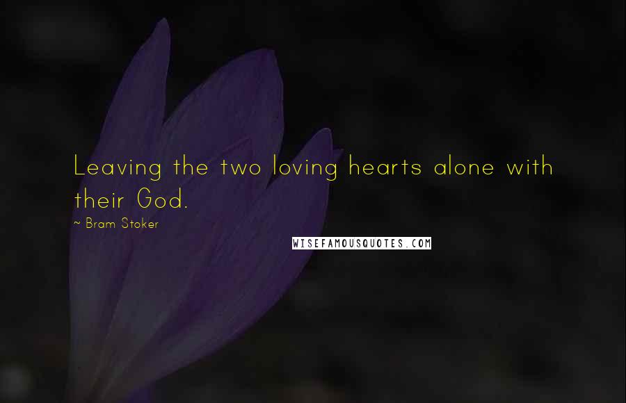 Bram Stoker Quotes: Leaving the two loving hearts alone with their God.