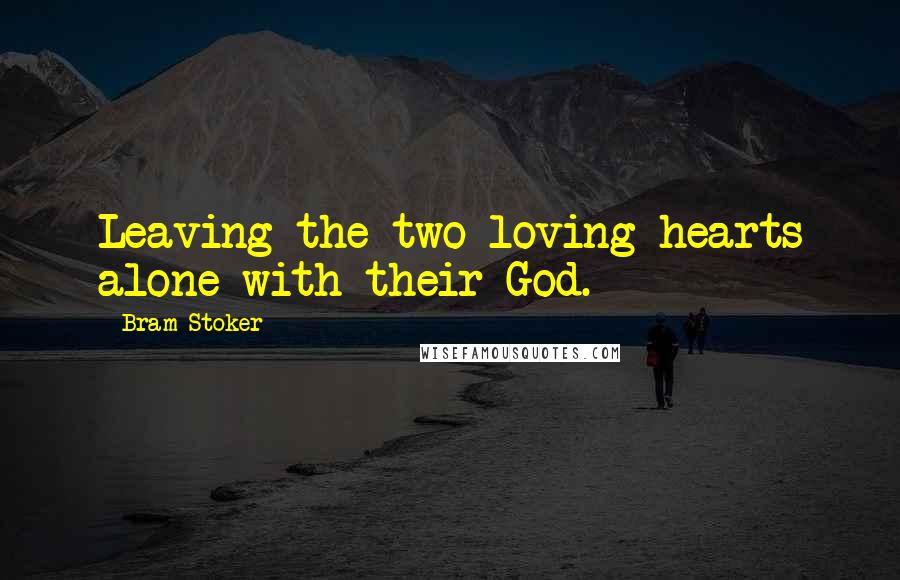 Bram Stoker Quotes: Leaving the two loving hearts alone with their God.