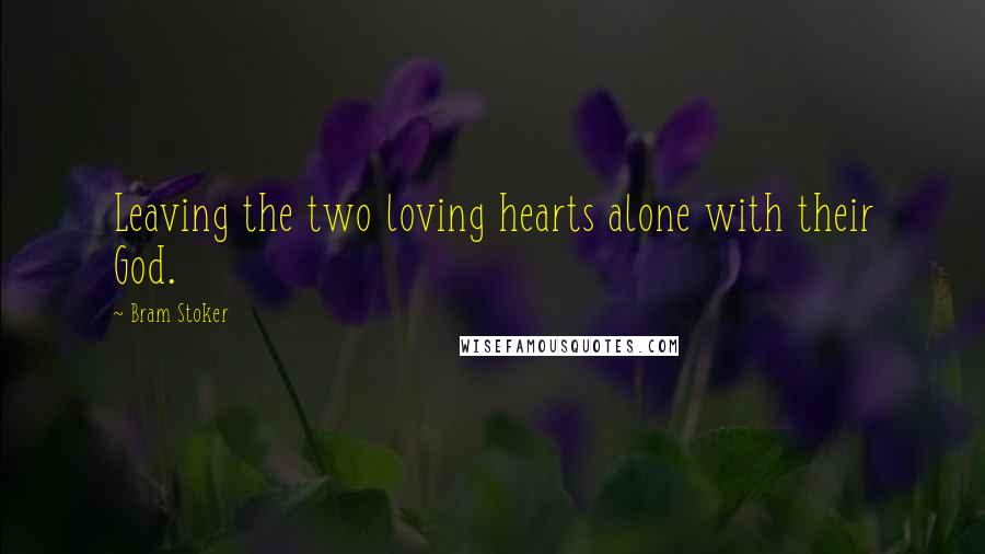 Bram Stoker Quotes: Leaving the two loving hearts alone with their God.