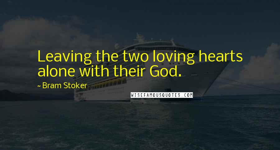 Bram Stoker Quotes: Leaving the two loving hearts alone with their God.