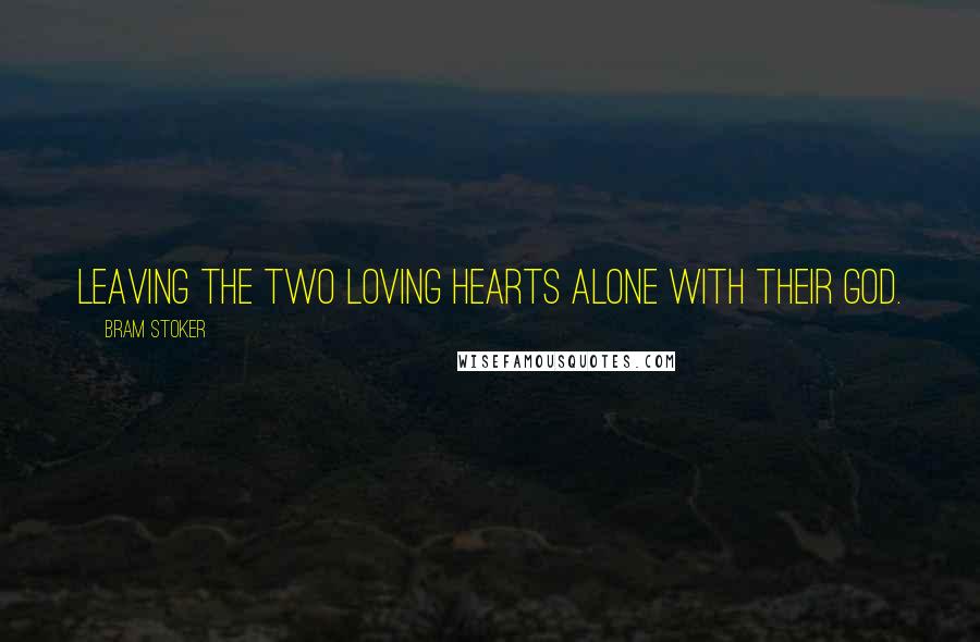 Bram Stoker Quotes: Leaving the two loving hearts alone with their God.