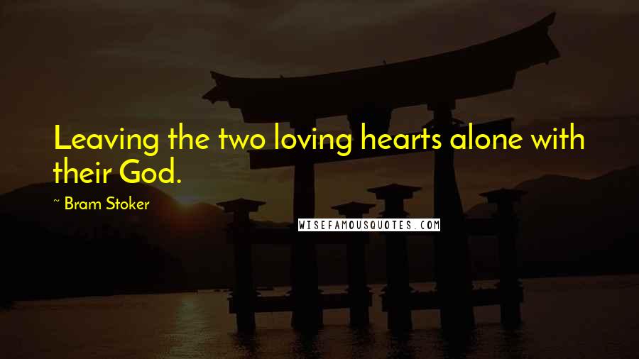 Bram Stoker Quotes: Leaving the two loving hearts alone with their God.