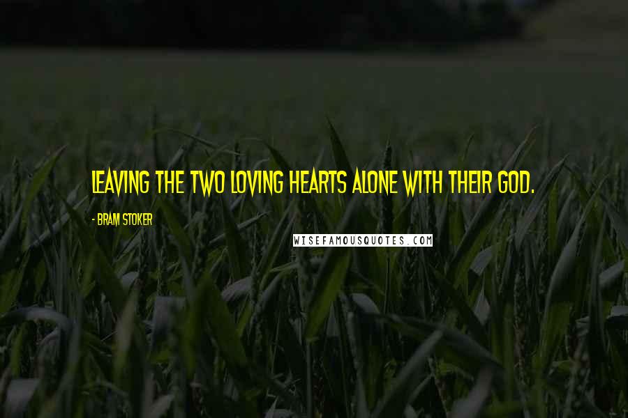 Bram Stoker Quotes: Leaving the two loving hearts alone with their God.