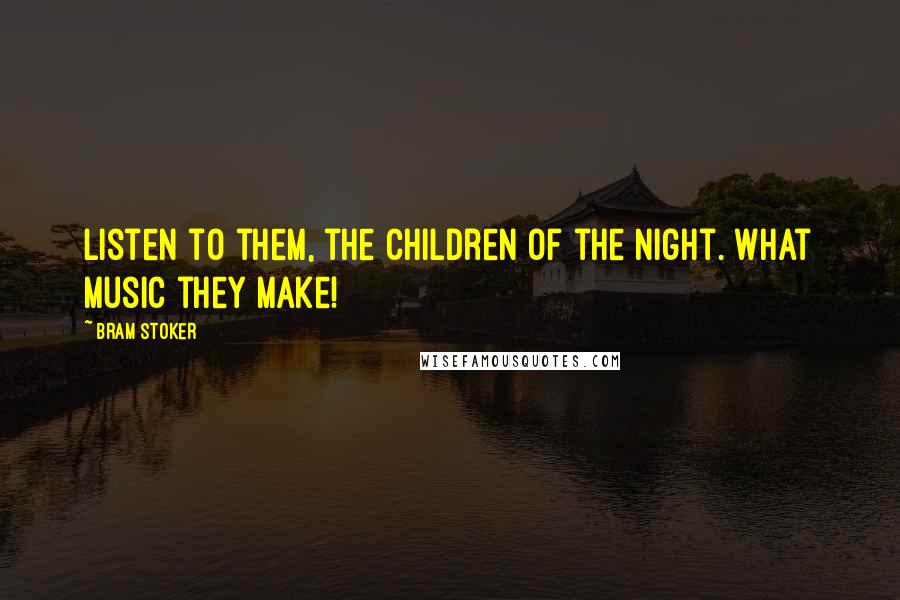 Bram Stoker Quotes: Listen to them, the children of the night. What music they make!