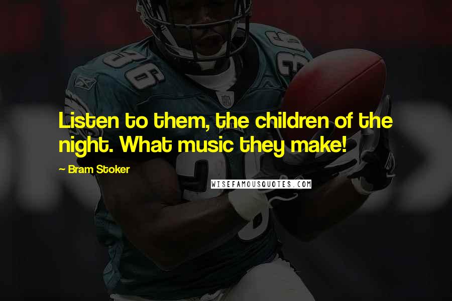 Bram Stoker Quotes: Listen to them, the children of the night. What music they make!