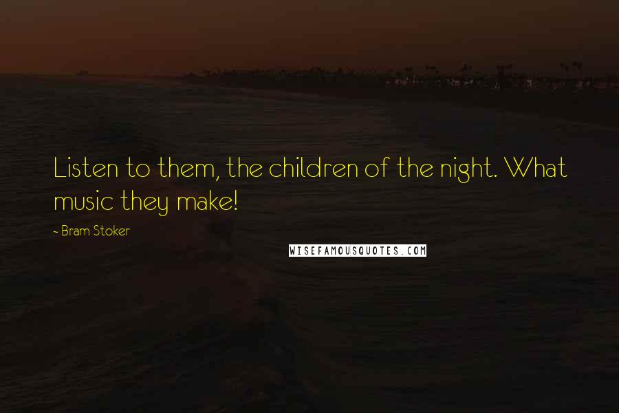 Bram Stoker Quotes: Listen to them, the children of the night. What music they make!