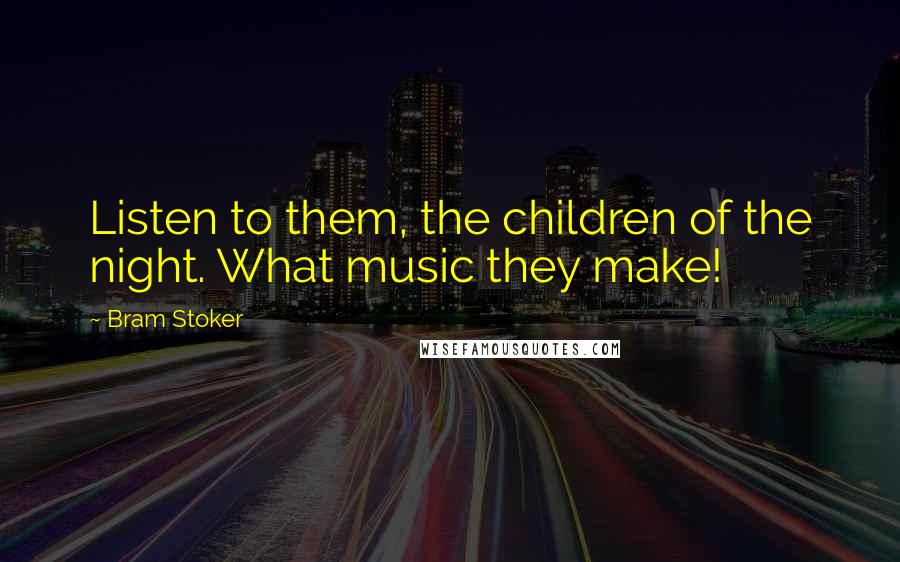 Bram Stoker Quotes: Listen to them, the children of the night. What music they make!