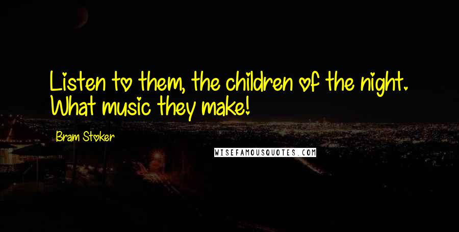 Bram Stoker Quotes: Listen to them, the children of the night. What music they make!