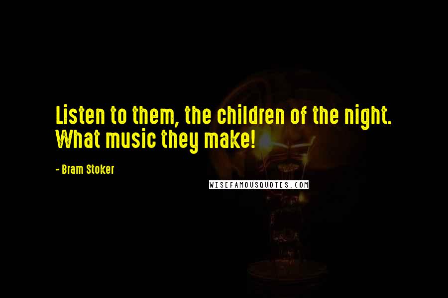 Bram Stoker Quotes: Listen to them, the children of the night. What music they make!