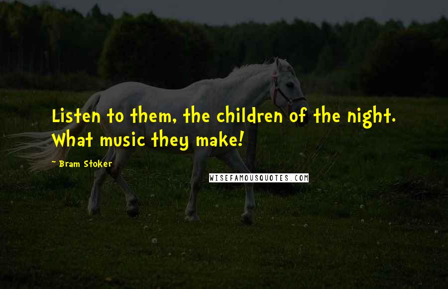 Bram Stoker Quotes: Listen to them, the children of the night. What music they make!