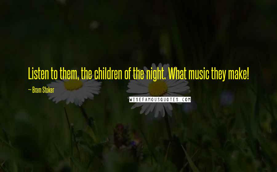 Bram Stoker Quotes: Listen to them, the children of the night. What music they make!