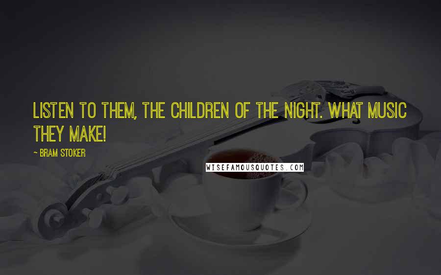 Bram Stoker Quotes: Listen to them, the children of the night. What music they make!