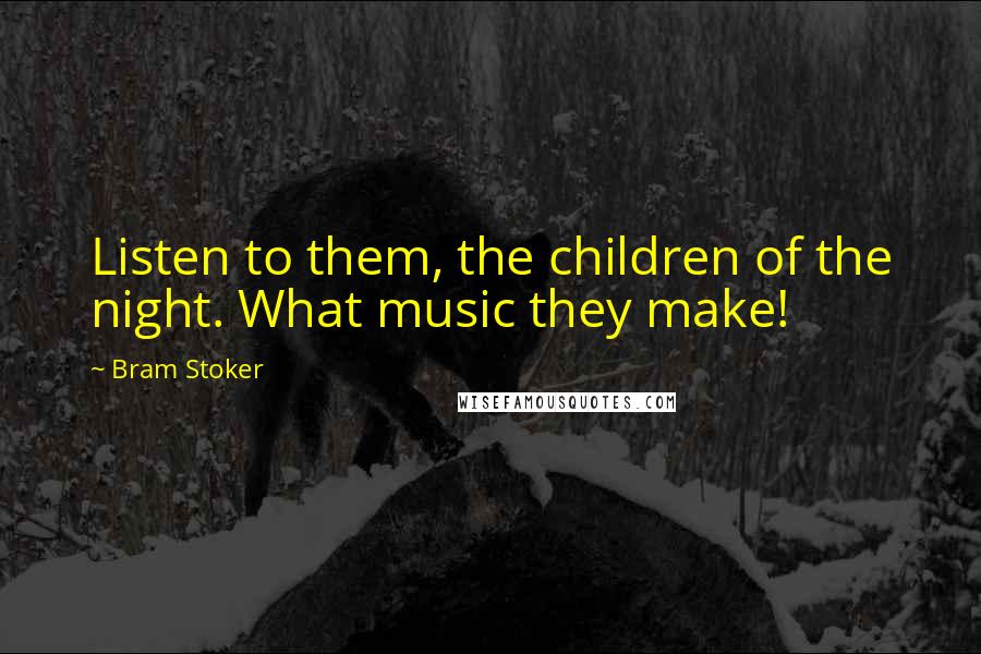 Bram Stoker Quotes: Listen to them, the children of the night. What music they make!